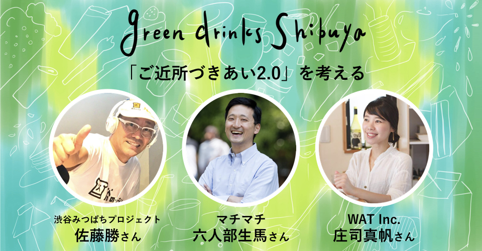 12 21 木 Green Drinks Shibuya ご近所づきあい2 0 を考える ゲスト 佐藤勝さん 六人部生馬さん 庄司真帆さん Greenz Jp いかしあうつながり